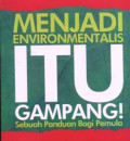 Menjadi environmentalis itu gampang! : sebuah panduan bagi pemula