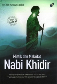 Mistik dan makrifat Nabi Khidir A.S. : menyingkap rahasia tersembunyi sang nabi misterius