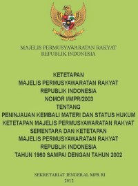 ketetapan majelis permusyawaratan rakyat republik Indonesia nomor I/MPR?/2003 tentang peninjauan terhadap materi dan status hukum ketetapan majelis permusyawaratan rakyat republik Indonesia tahun 1960 sampai dengan tahun 2002